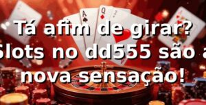 Tá afim de girar? Slots no dd555 são a nova sensação! 🎰