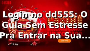 Login no dd555: O Guia Sem Estresse Pra Entrar na Sua Conta! 😎
