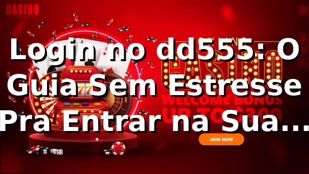 Login no dd555: O Guia Sem Estresse Pra Entrar na Sua Conta! 😎 1 Login no dd555: O Guia Sem Estresse Pra Entrar na Sua Conta! 😎